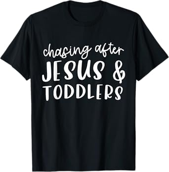 Funny Humorous Sarcastic Tee Outfit Chasing After Jesus And Toddlers Christian Jesus Lover Quote T-Shirt