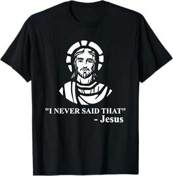 I Never Said That Jesus Shirt - Funny Religious T-shirt T-Shirt