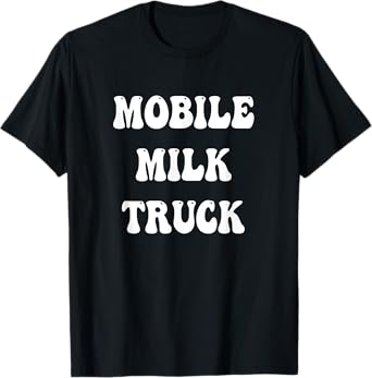 Mobile Milk Truck Mom Mother Funny Breastfeeding Sarcasm T-Shirt
