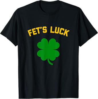 FET'S LUCK Funny St. Patrick's Day 4-Leaf Clover IRISH T-Shirt
