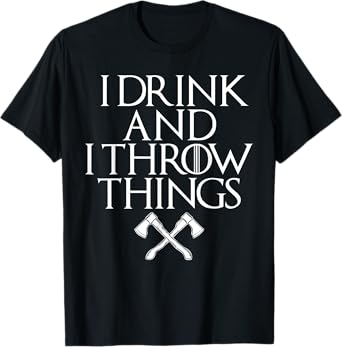 I Drink and I Throw Things Funny Axe Throwing T-Shirt