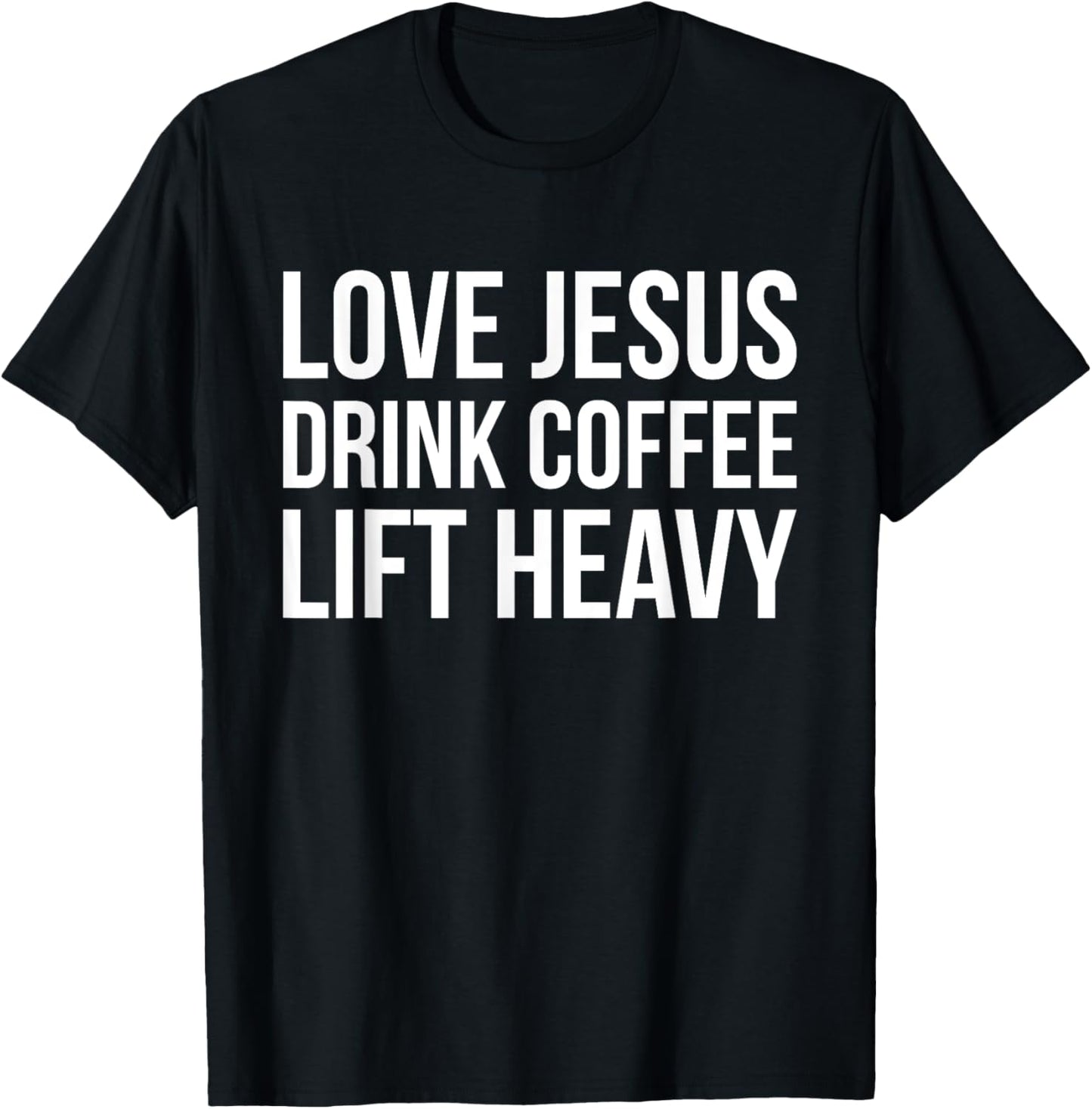 Love Jesus Drink Coffee Lift Heavy - Christian Fitness Quote T-Shirt