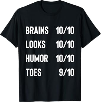 Brains 10/10 Look 10/10 Humor 10/10 Toes 9/10 Funny Joke T-Shirt