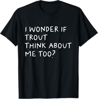 I Wonder If Trout Think About Me Too Fishing T-Shirt