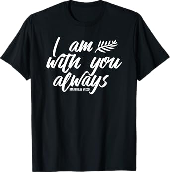 I AM WITH YOU ALWAYS T-Shirt