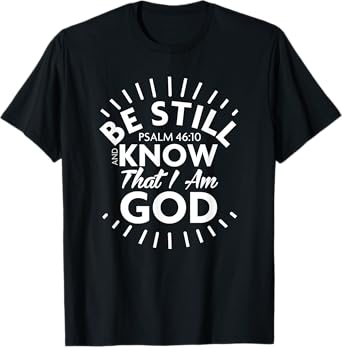 Be Still & Know That I Am God - Psalm 46:10 T Shirt T-Shirt