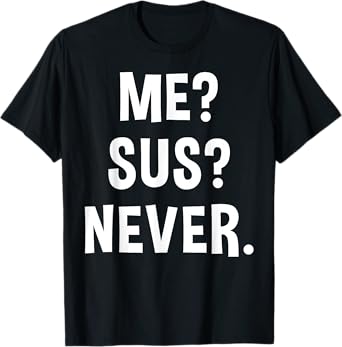Me Sus Never | Suspicious Gamer Meme Sarcastic Humor Funny T-Shirt