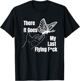 There it goes My last flying fuck, Funny sarcastic Tee T-Shirt