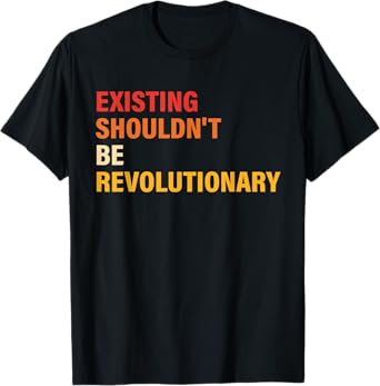 Existing Shouldn't Be Revolutionary Vintage Design T-Shirt