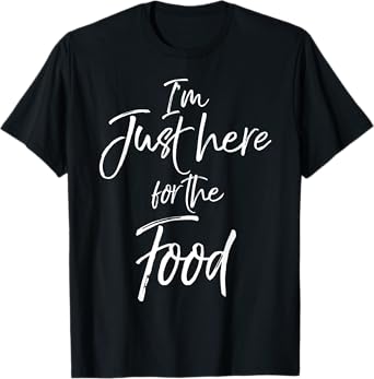 I'm Just here for the Food Shirt Funny Cute Eat Everything T-Shirt