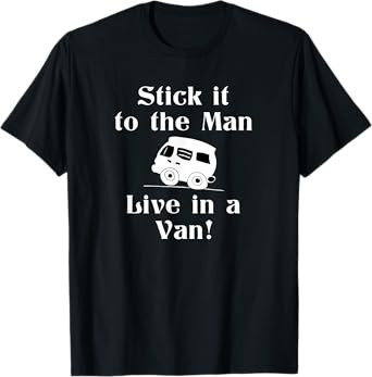 Stick it to the Man Live in a Van! Vandwelling Freedom T-Shirt