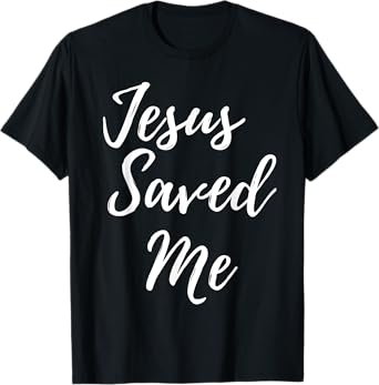 Jesus Saved Me Tshirt T-Shirt