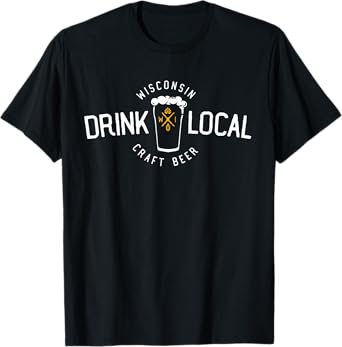 Wisconsin Drink Local Craft Beer Home State T-Shirt Gift T-Shirt
