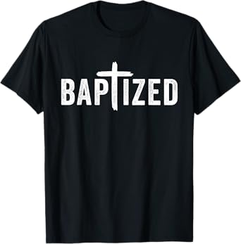 Baptized Baptism Men And Women Born Again Christian Faith T-Shirt