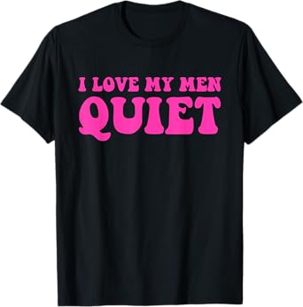 I Love My Men Quiet Quote T-Shirt