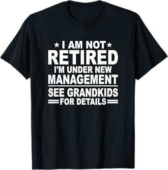 I Am Not Retired See Grandkids For Details - Funny Retiree T-Shirt