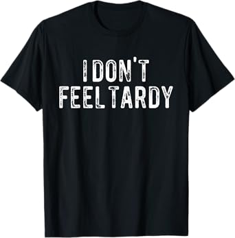 I Don't Feel Tardy T-Shirt
