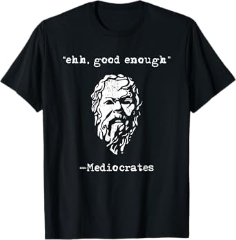 mediocrates eh good enough joke sarcastic funny T-Shirt
