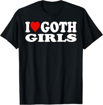 I Love Goth Girls I Heart Goth Girls T-Shirt