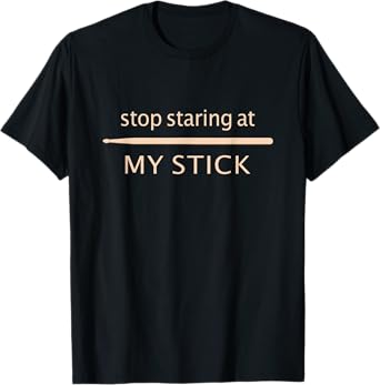 Funny Drumming - Stop Staring At My Stick - Drummer T-Shirt