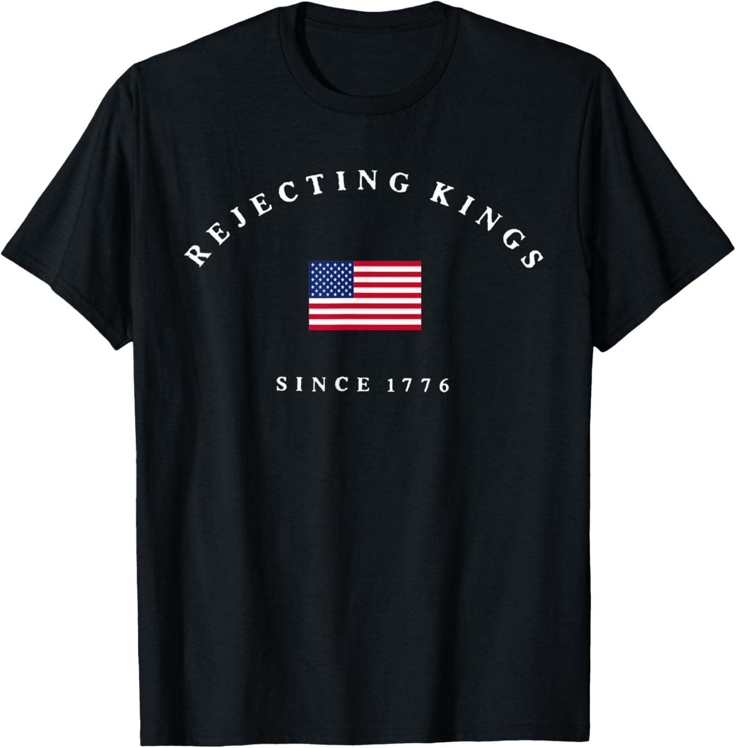 Rejecting Kings Since 1776 Usa Flag 4th Of July Men Women T-shirt