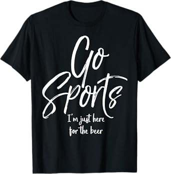 Funny Sport Party Quote Go Sports I'm Just Here for the Beer T-Shirt