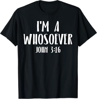 I'm a Whosoever I am Bible Verse John 3:16 T-Shirt