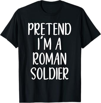 Pretend I'm A Roman Soldier Costume Halloween Simple Funny T-Shirt