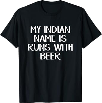 My Indian Name Is Runs With Beer T-Shirt