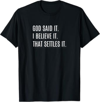 God Said It. I Believe It. That Settles It. Inspirational T-Shirt