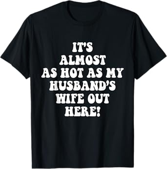 It's Almost As Hot As My Husband's Wife Out Here Funny Wife T-Shirt