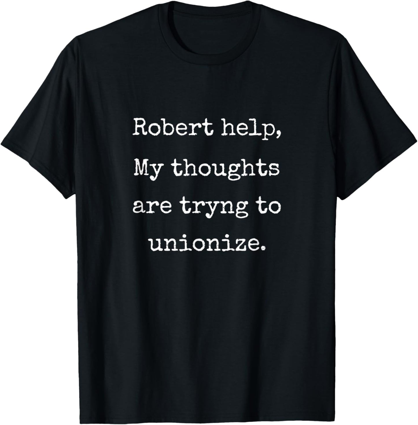 Robert Help My Thoughts Are Trying To Unionize Marcus VR T-Shirt
