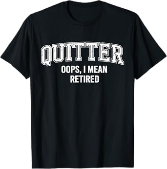 Quitter Oops I Mean Retired T-Shirt