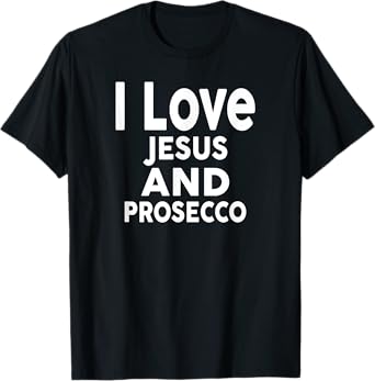 I Love Jesus and Prosecco T-Shirt Funny Bar Prosecco T-Shirt