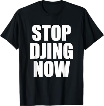 Stop Djing Now T-Shirt