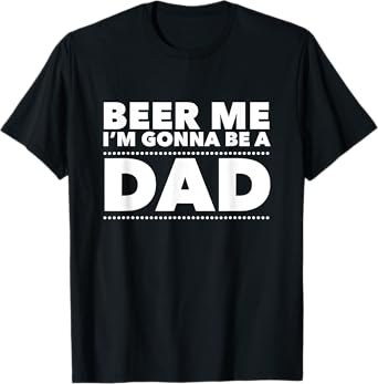 Beer Me I'm Gonna Be A Dad Shirt Mens Pregnancy Announcement T-Shirt