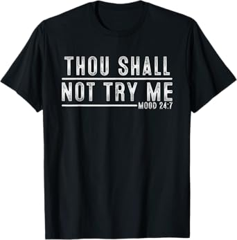 Thou Shall Not Try Me Mood 24:7 Funny Sarcastic Meme T-Shirt