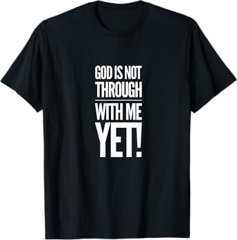 God Is Not Through With Me Yet T-Shirt
