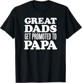 Great Dads Get Promoted To Papa Grandfather T-Shirt