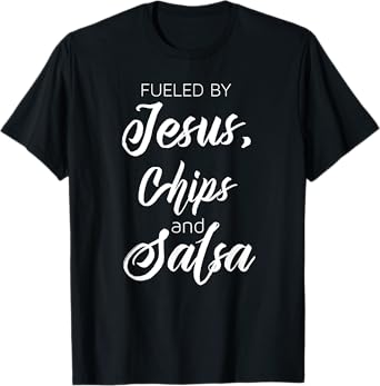 Fueled By Jesus Chips & Salsa Mexican Food Lovers T-Shirt