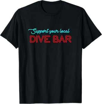 Support Your Local Dive Bar for Support Local Barten T-Shirt