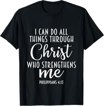 Philippians 4:13 Jesus / I Can Do All Things Through Christ T-Shirt