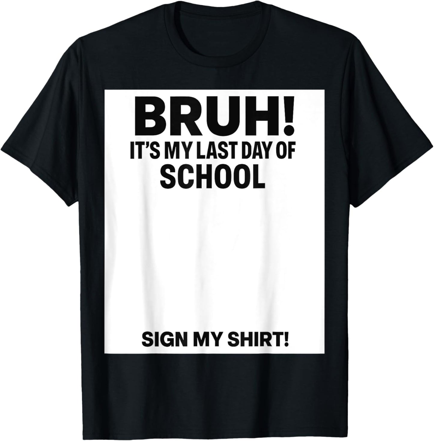 Student Signature Bruh It's My Last Day Of School Sign My T-Shirt