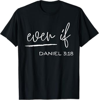 Even If Daniel 3:18 - Faith - Bible Verse - Bible Quote T-Shirt