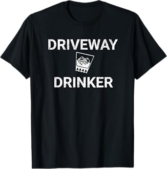 Driveway Drinker | For Men Who Love To Drink | Cheers Glass T-Shirt