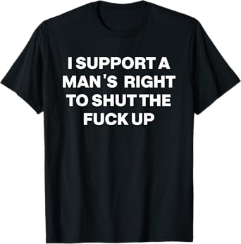 Retro I Support A Man's Right To Shut The Fuck Up T-Shirt