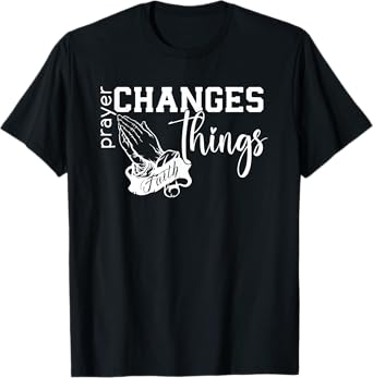 Prayer Changes Things, Created With A Purpose, Christian T-Shirt