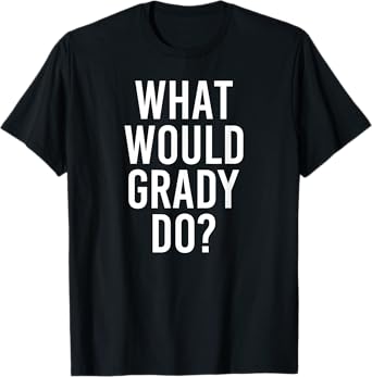 What Would GRADY Do Funny Personalized Name Joke Men Gift T-Shirt