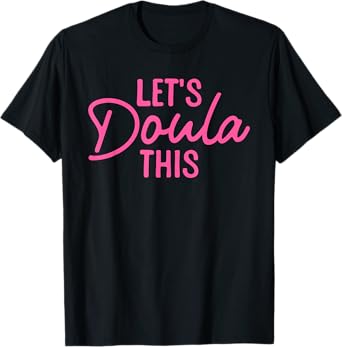 Doula Art For Women Mom Birth Worker Labor & Delivery Doula T-Shirt