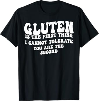 Gluten Is The First Thing I Can't Tolerate You're The Second T-Shirt